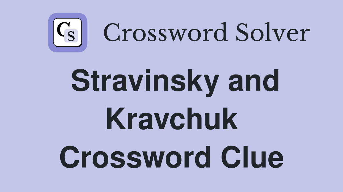 Stravinsky and Kravchuk Crossword Clue
