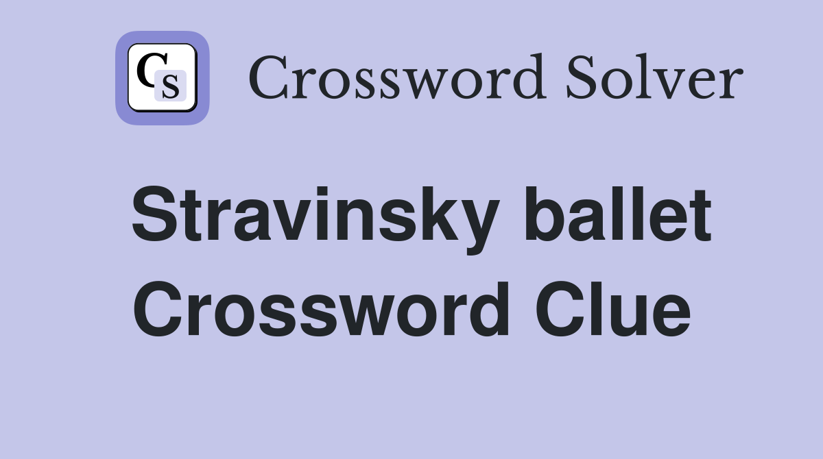Stravinsky ballet Crossword Clue Answers Crossword Solver