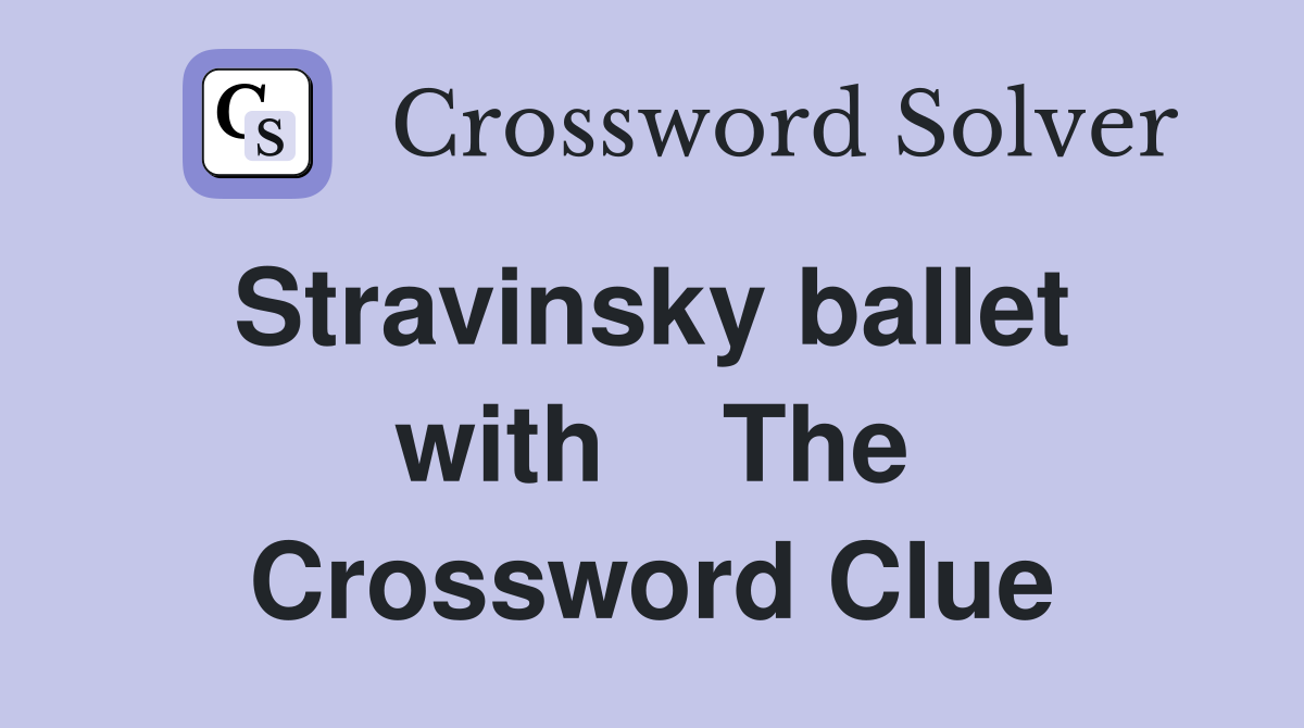 Stravinsky ballet  with    The Crossword Clue