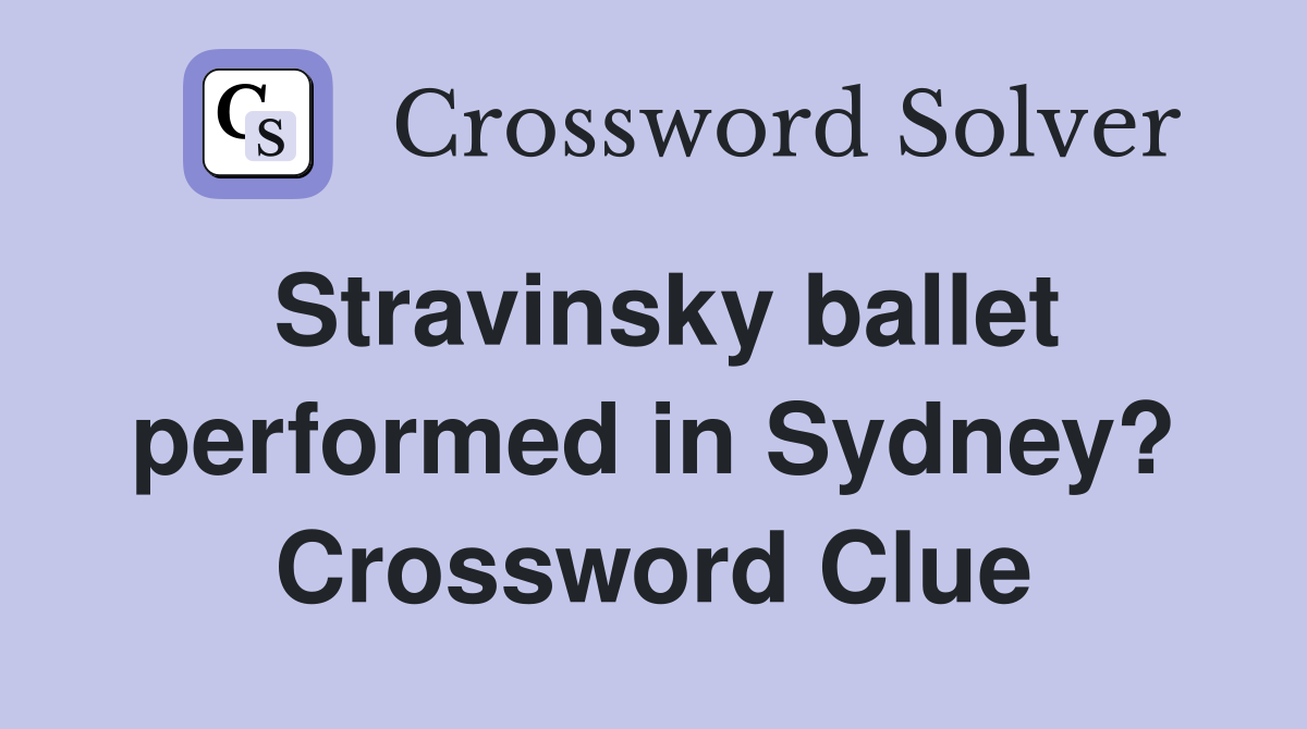 Stravinsky ballet performed in Sydney? Crossword Clue