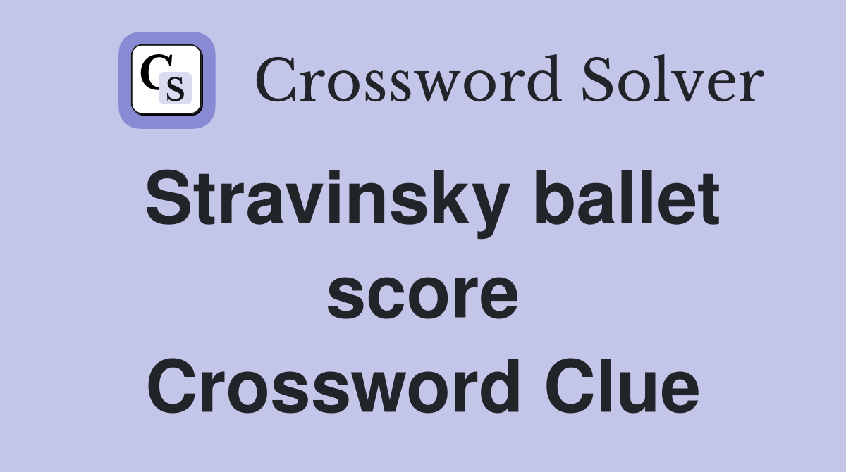Stravinsky ballet score Crossword Clue