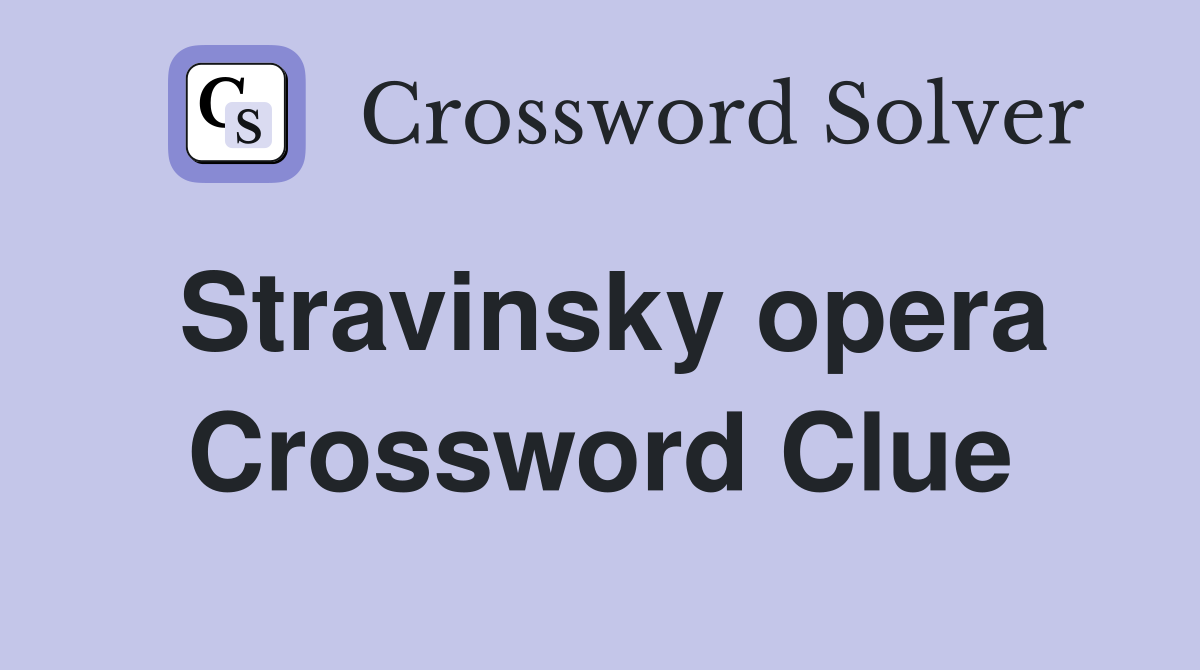 Stravinsky opera Crossword Clue