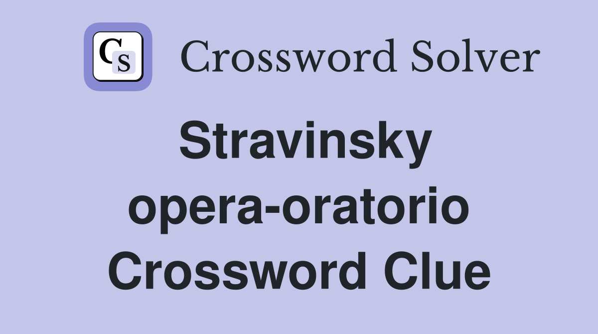 Stravinsky opera-oratorio Crossword Clue