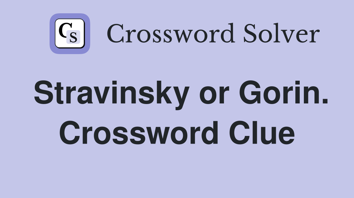 Stravinsky or Gorin. Crossword Clue
