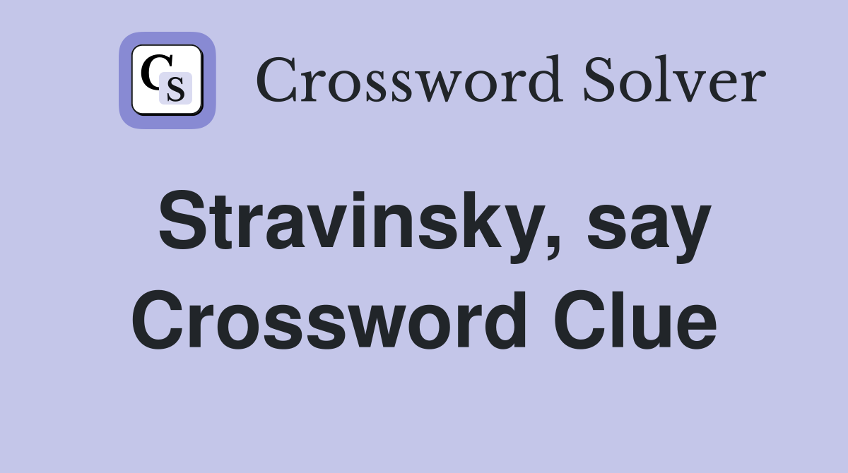 Stravinsky, say Crossword Clue