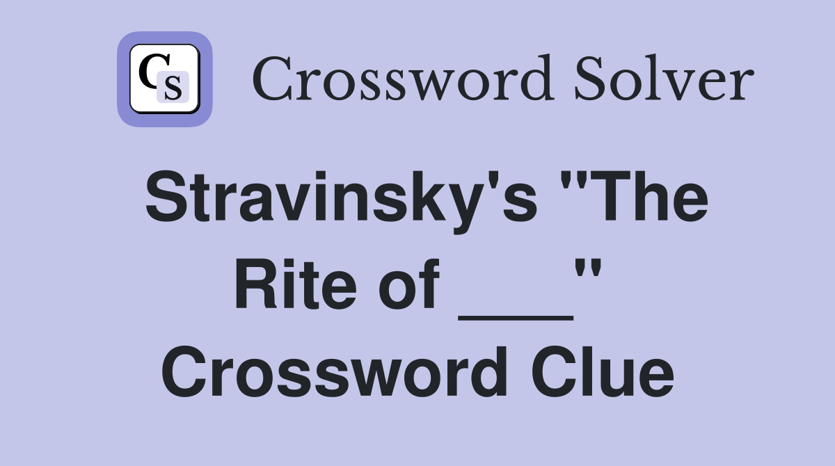Stravinsky's "The Rite of ___" Crossword Clue