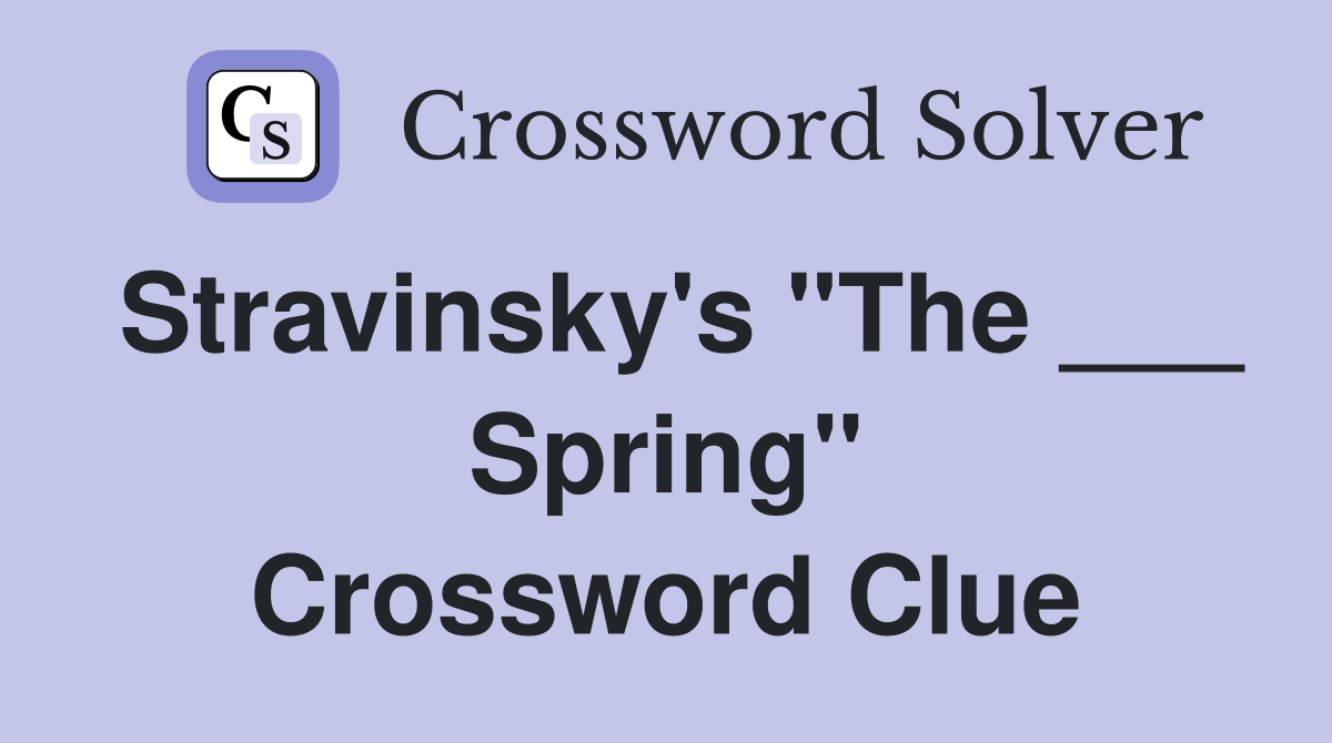 Stravinsky's "The ___ Spring" Crossword Clue