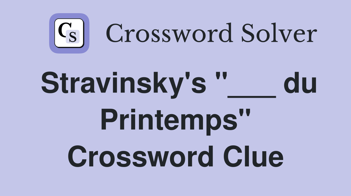 Stravinsky's "___ du Printemps" Crossword Clue