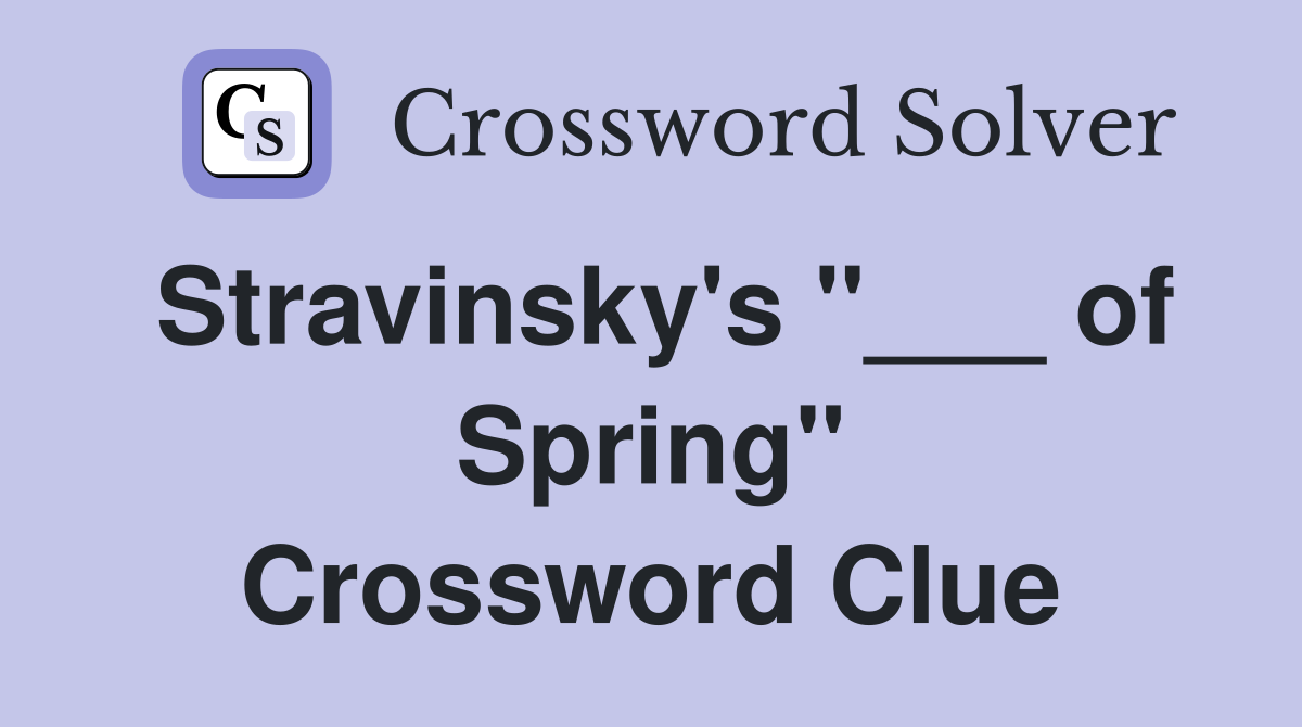 Stravinsky's "___ of Spring" Crossword Clue