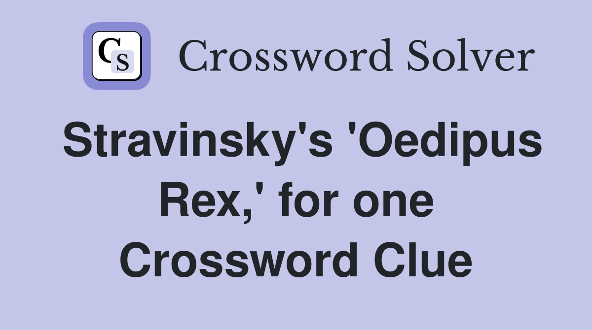 Stravinsky's 'Oedipus Rex,' for one Crossword Clue