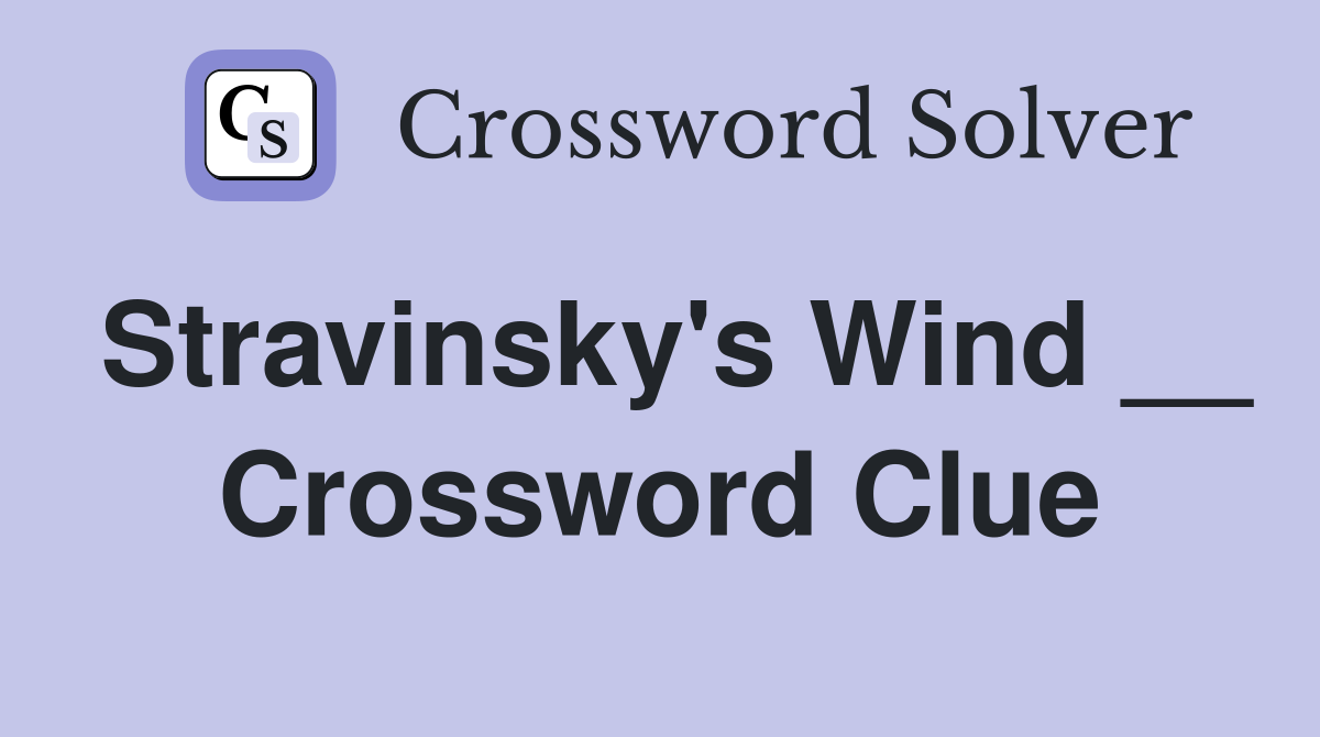 Stravinsky's Wind __ Crossword Clue