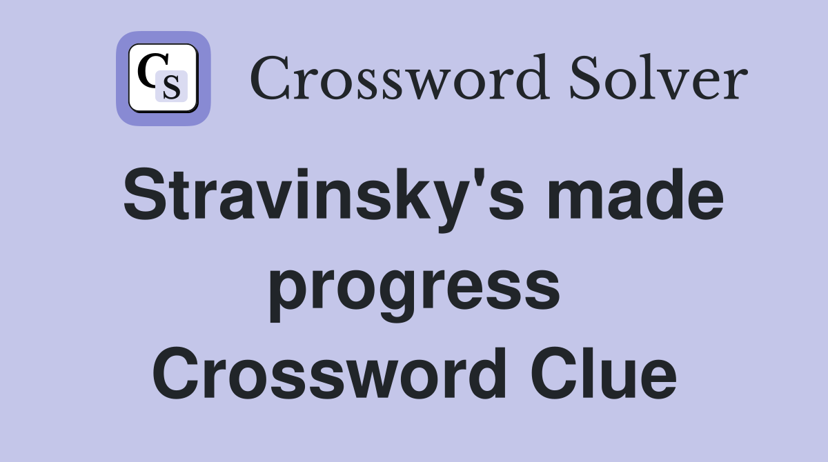 Stravinsky's made progress Crossword Clue