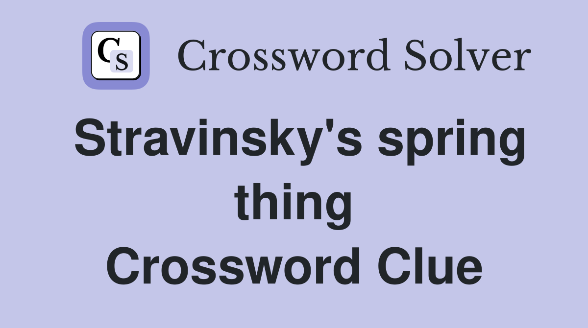 Stravinsky's spring thing Crossword Clue
