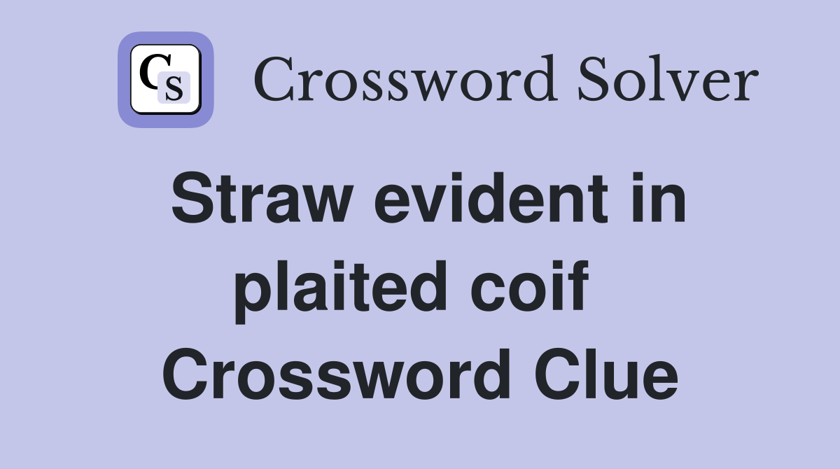 Straw evident in plaited coif  Crossword Clue