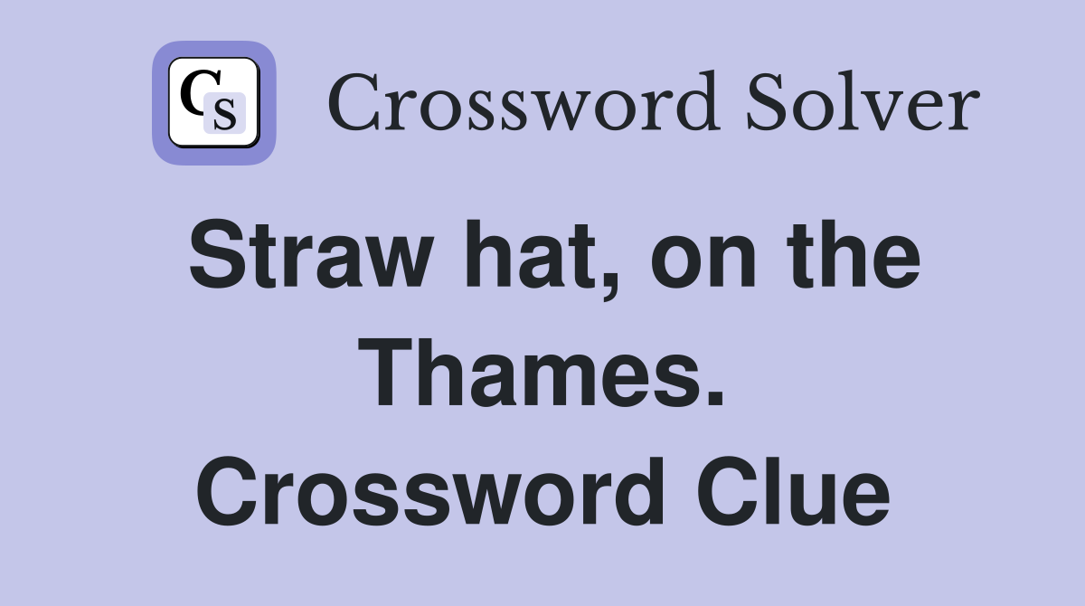 Straw hat, on the Thames. Crossword Clue