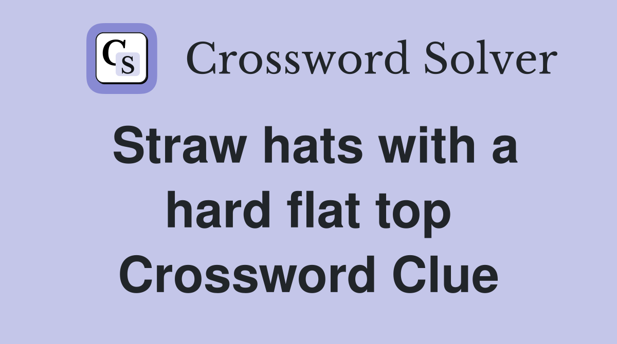 Straw hats with a hard flat top Crossword Clue