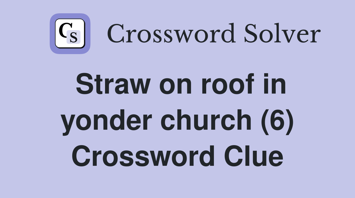 Straw on roof in yonder church (6) Crossword Clue
