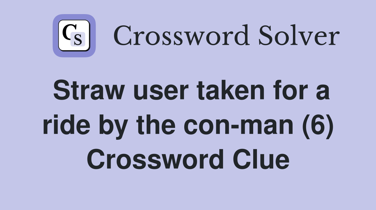Straw user taken for a ride by the con-man (6) Crossword Clue
