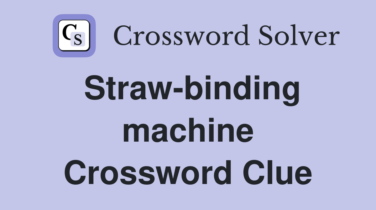 Straw-binding machine Crossword Clue