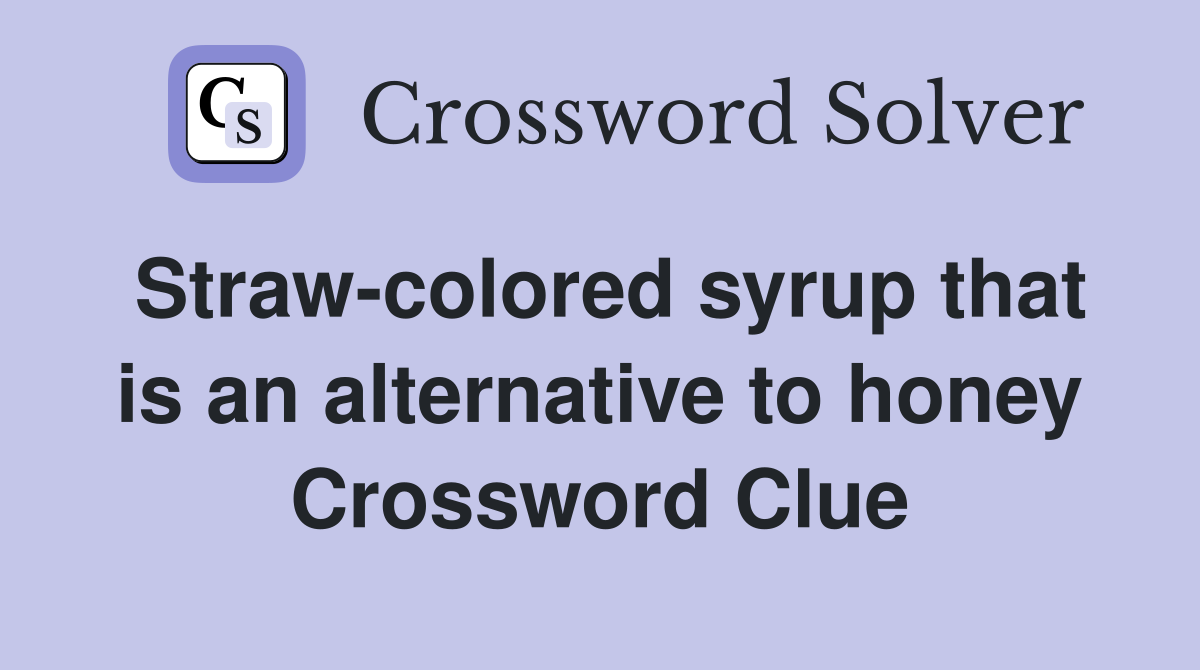 Straw-colored syrup that is an alternative to honey Crossword Clue
