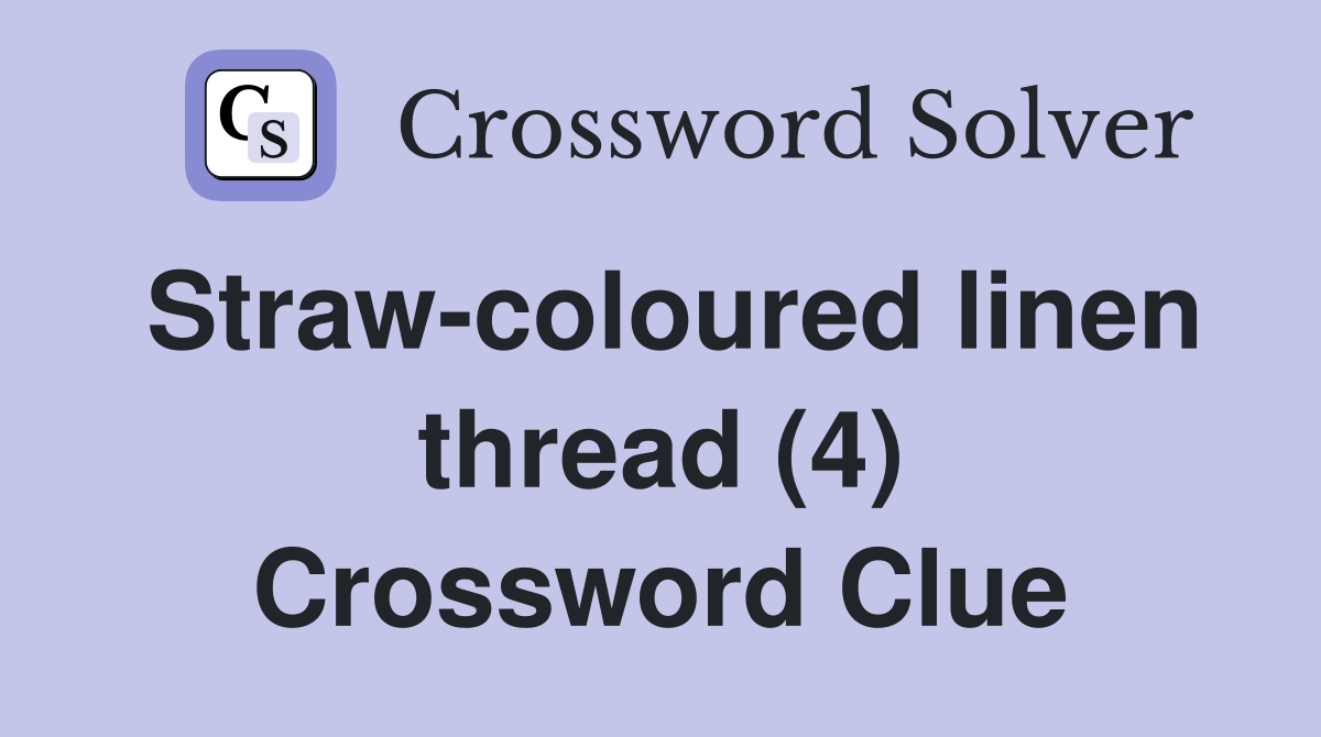 Straw-coloured linen thread (4) Crossword Clue