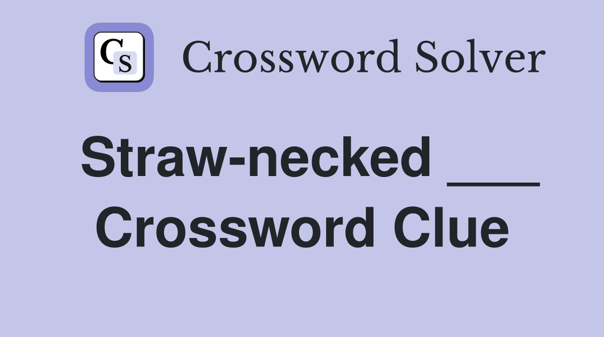 Straw-necked ___ Crossword Clue