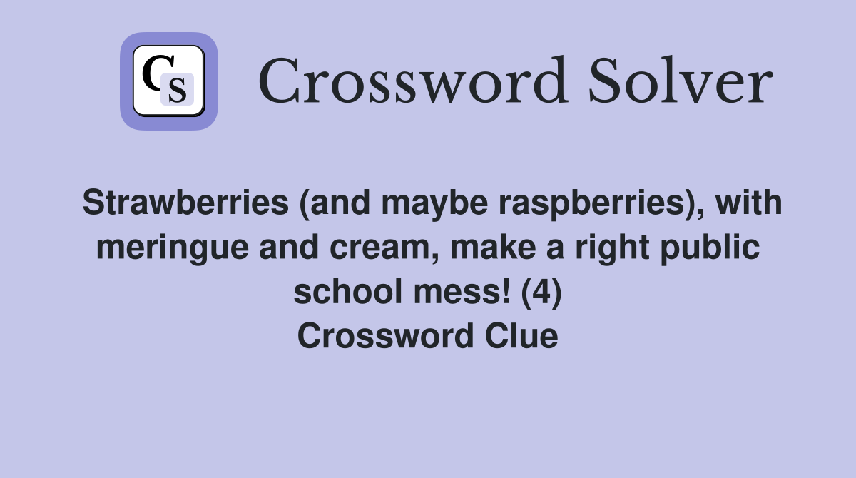 Strawberries (and maybe raspberries), with meringue and cream, make a right public school mess! (4) Crossword Clue