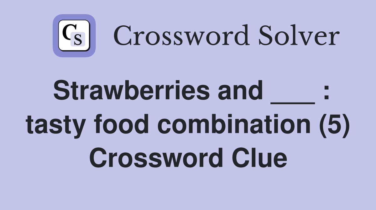 Strawberries and ___ : tasty food combination (5) Crossword Clue