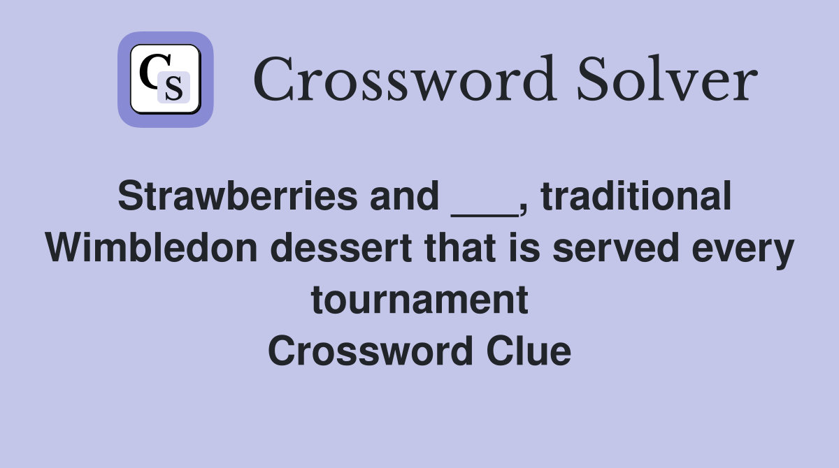 Strawberries and ___, traditional Wimbledon dessert that is served every tournament Crossword Clue