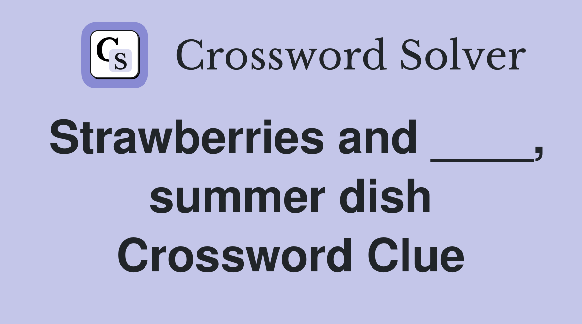Strawberries and ____, summer dish Crossword Clue
