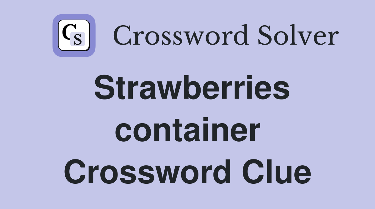 Strawberries container Crossword Clue