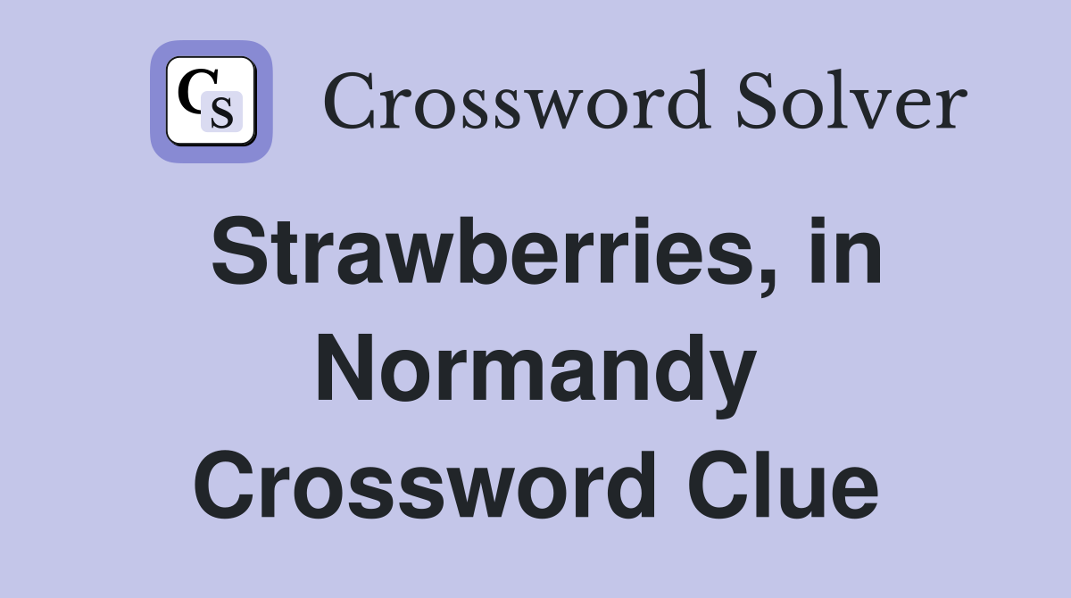 Strawberries, in Normandy Crossword Clue