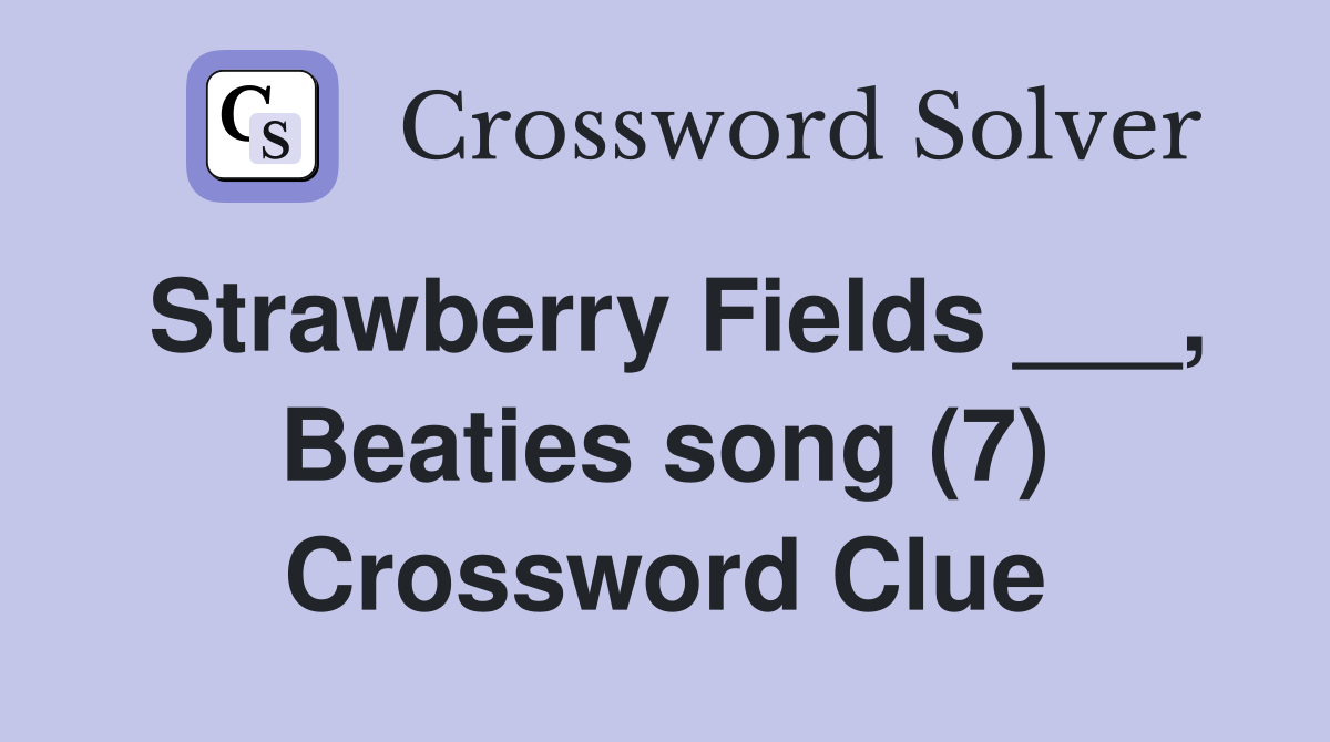 Strawberry Fields ___, Beaties song (7) Crossword Clue