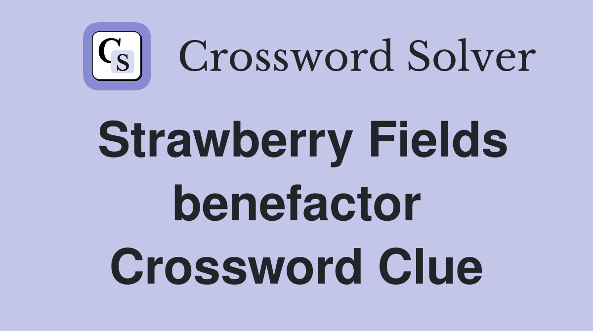 Strawberry Fields benefactor Crossword Clue