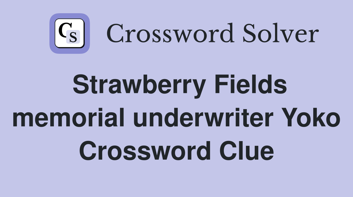 Strawberry Fields memorial underwriter Yoko Crossword Clue