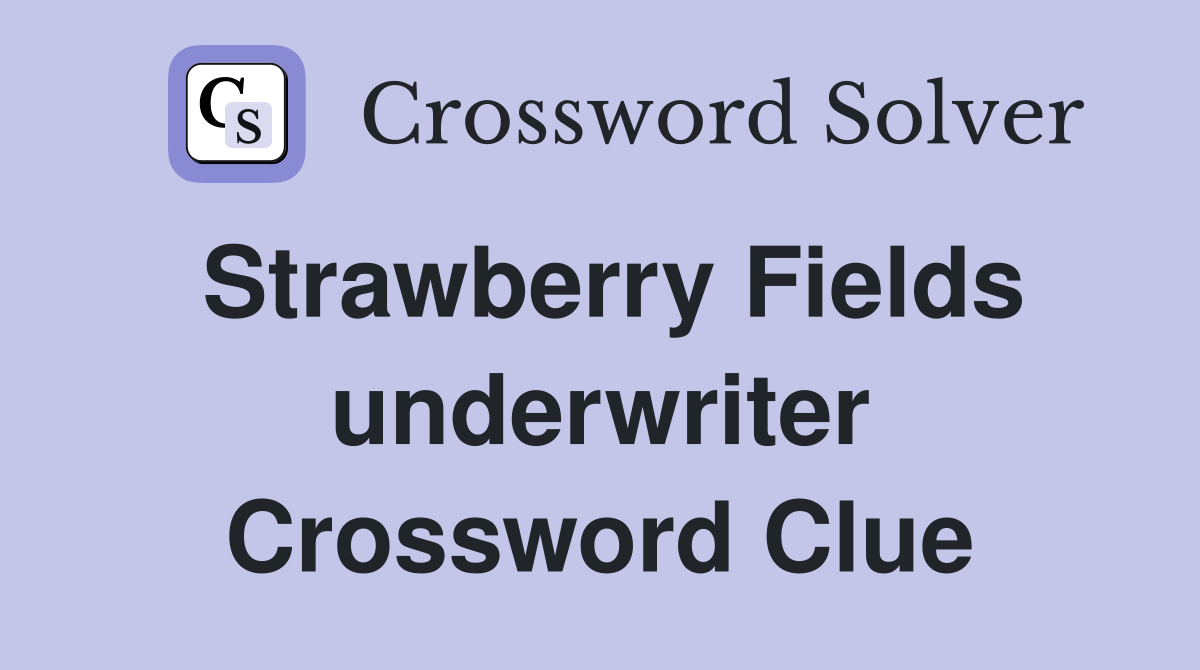 Strawberry Fields underwriter Crossword Clue