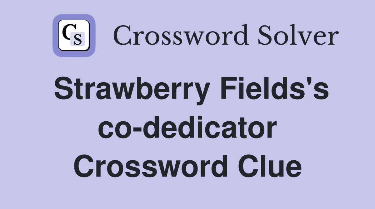 Strawberry Fields's co-dedicator Crossword Clue