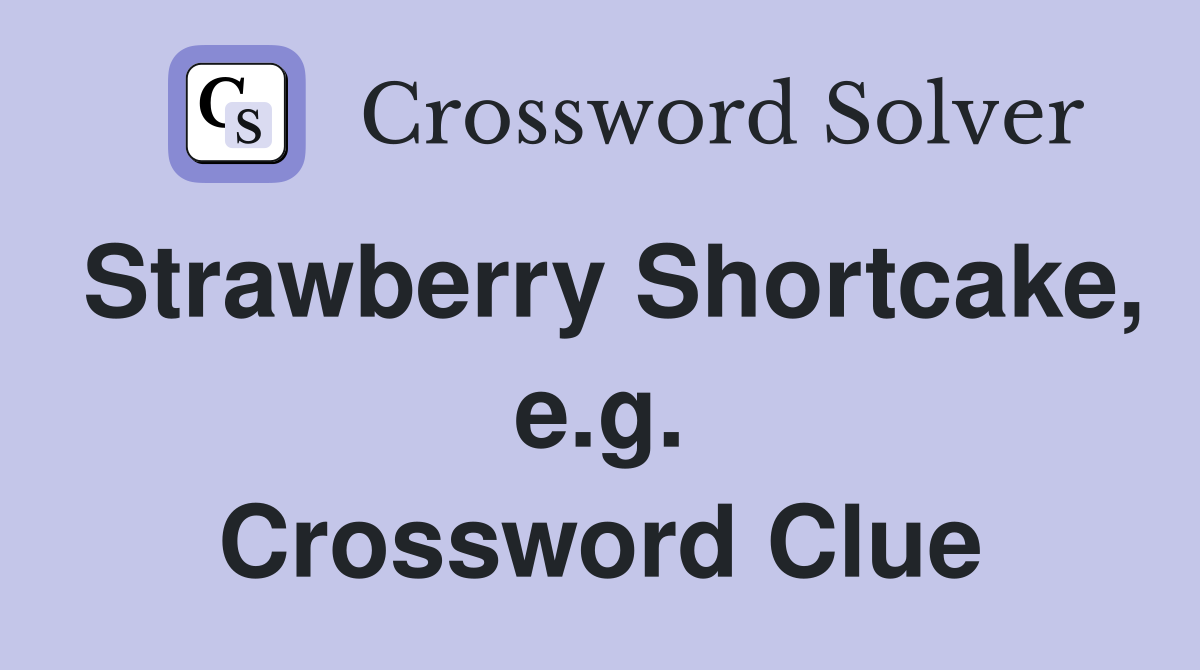 Strawberry Shortcake, e.g. Crossword Clue