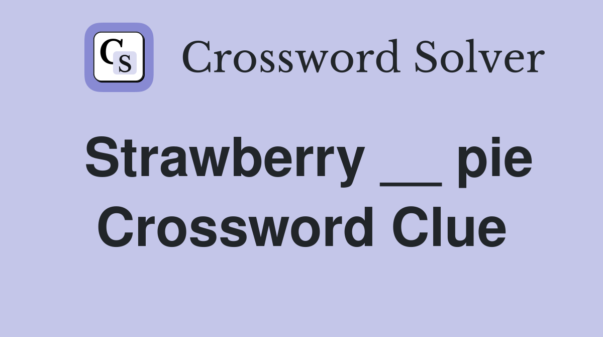 Strawberry __ pie Crossword Clue