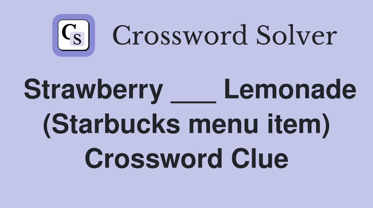 Strawberry ___ Lemonade (Starbucks menu item) Crossword Clue