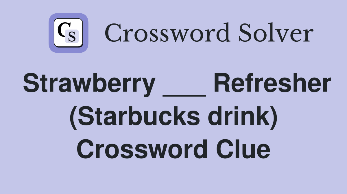 Strawberry ___ Refresher (Starbucks drink) Crossword Clue