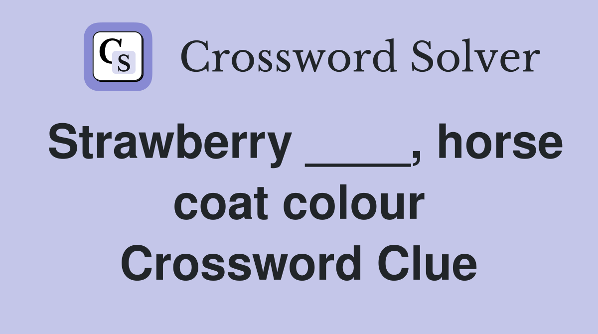 Strawberry ____, horse coat colour Crossword Clue