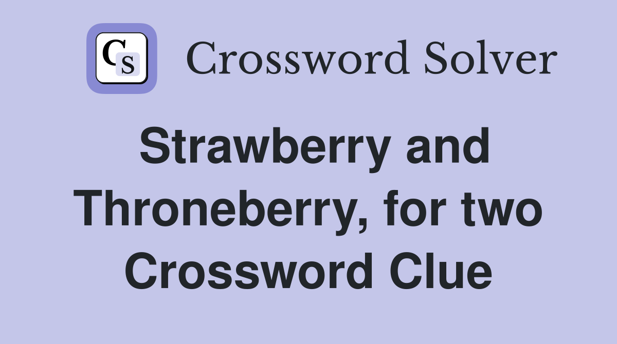 Strawberry and Throneberry, for two Crossword Clue