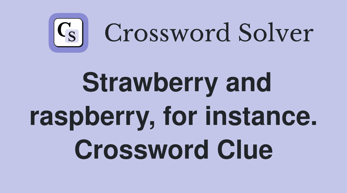 Strawberry and raspberry, for instance. Crossword Clue