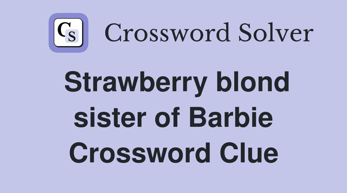 Strawberry blond sister of Barbie Crossword Clue