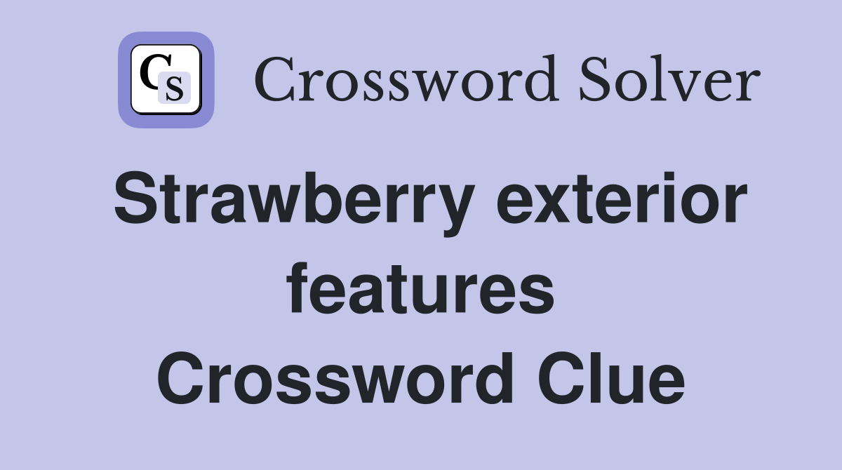 Strawberry exterior features Crossword Clue