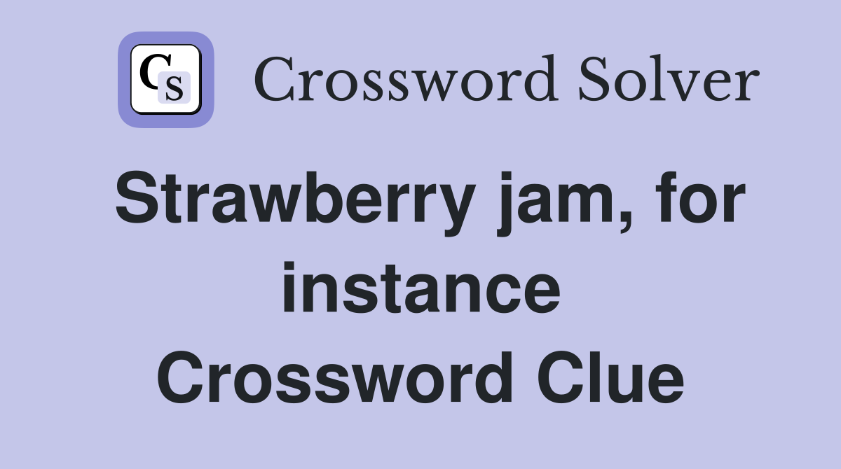 Strawberry jam, for instance Crossword Clue