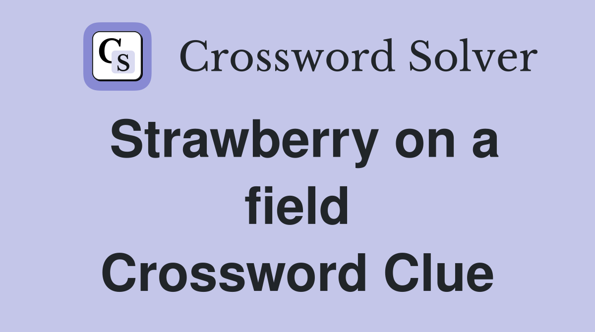 Strawberry on a field Crossword Clue
