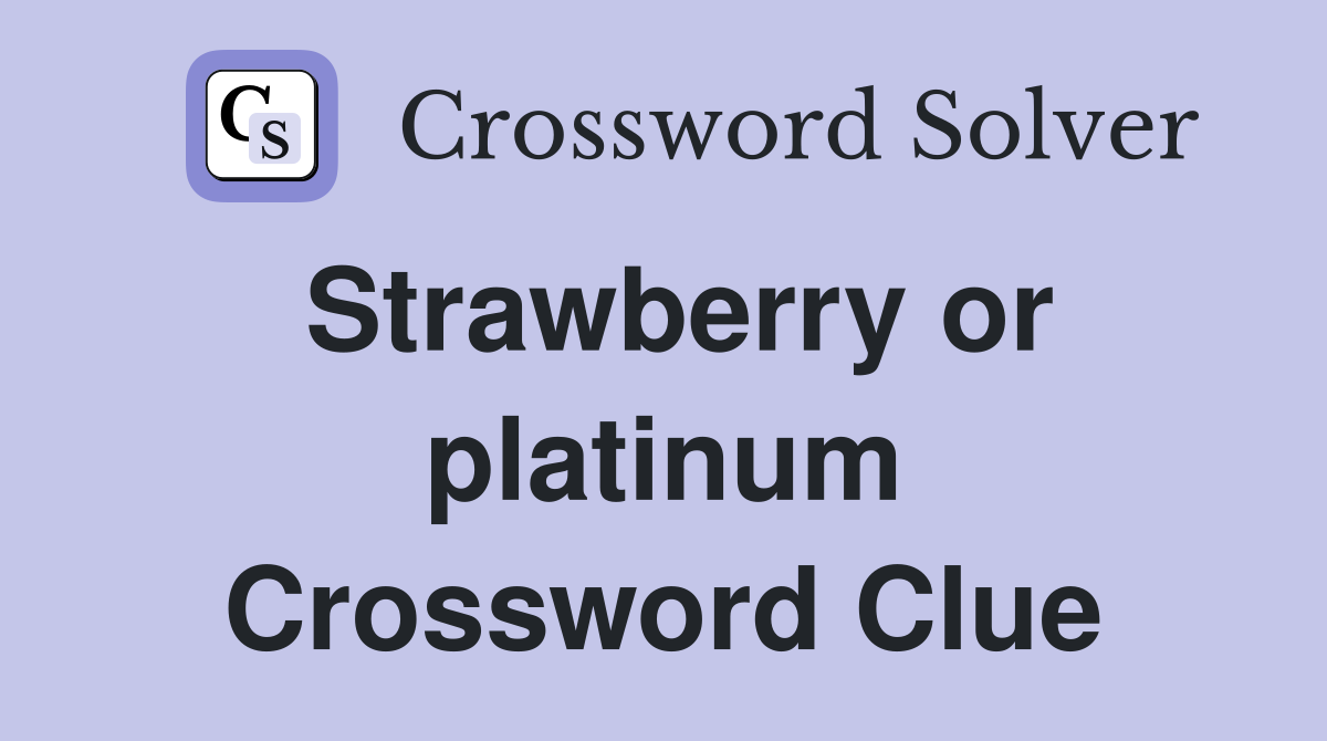 Strawberry or platinum Crossword Clue