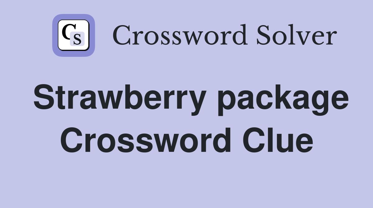 Strawberry package Crossword Clue
